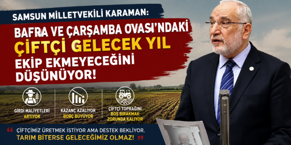 Samsun Milletvekili Karaman: Bafra ve Çarşamba Ovası'ndaki Çiftçi Gelecek Yıl Ekip Ekmeyeceğini Düşünüyor!